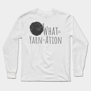 What in Yarnation Funny Yarn Saying Long Sleeve T-Shirt